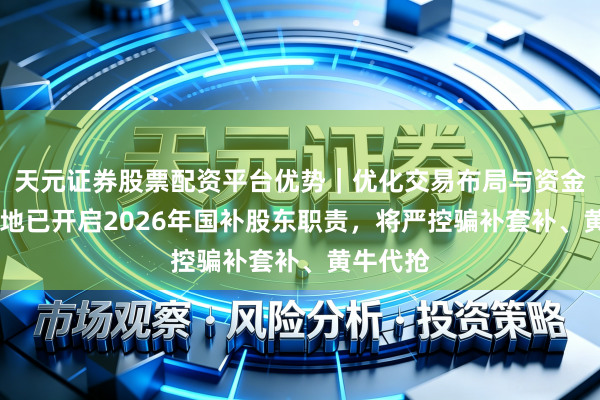 天元证券股票配资平台优势｜优化交易布局与资金配置 多地已开启2026年国补股东职责，将严控骗补套补、黄牛代抢