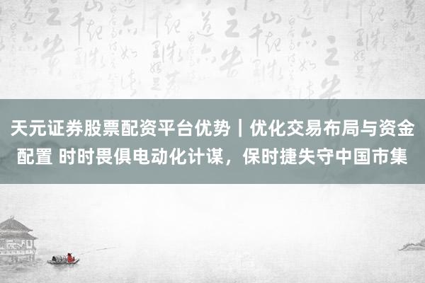天元证券股票配资平台优势｜优化交易布局与资金配置 时时畏俱电动化计谋，保时捷失守中国市集